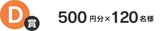 D賞　500円分×120名様