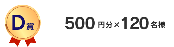 D賞　500円分×120名様